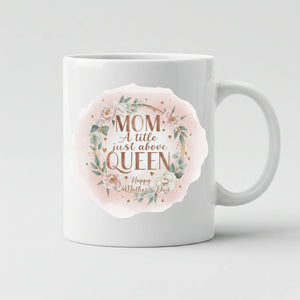 Mom a Title Just Above Queen Mother's Day Mug -SW100