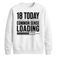 18 Today Common Sense Loading 18th Birthday Unisex Sweatshirt
