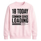 18 Today Common Sense Loading 18th Birthday Unisex Sweatshirt