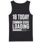 Funny 18th Birthday Men Tank Top 18 Today Common Sense Loading