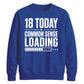 18 Today Common Sense Loading 18th Birthday Unisex Sweatshirt