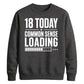 18 Today Common Sense Loading 18th Birthday Unisex Sweatshirt