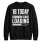 18 Today Common Sense Loading 18th Birthday Unisex Sweatshirt