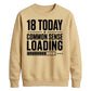 18 Today Common Sense Loading 18th Birthday Unisex Sweatshirt
