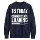 18 Today Common Sense Loading 18th Birthday Unisex Sweatshirt