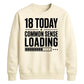 18 Today Common Sense Loading 18th Birthday Unisex Sweatshirt