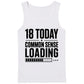 Funny 18th Birthday Men Tank Top 18 Today Common Sense Loading