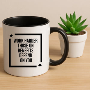Work Harder Those on Benefits Depend on You Mug -PA432