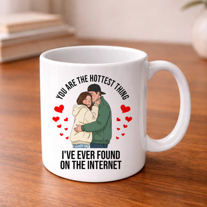 You Are The Hottest Thing I've Ever Found on The Internet Valentine's Day Mug -PA416