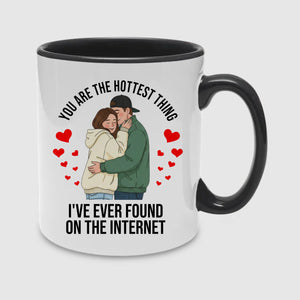 You Are The Hottest Thing I've Ever Found on The Internet Valentine's Day Mug -PA416