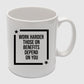 Work Harder Those on Benefits Depend on You Mug -PA432