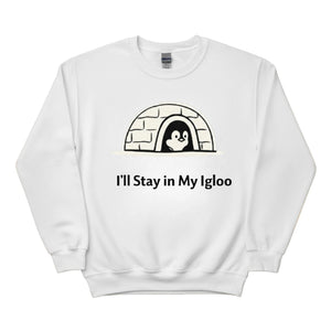 I'll Stay in My Igloo ft. Penguin Trending Sweatshirt - PW5006