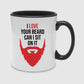 I Love Your Beard Can I Sit On It Valentine's Day Mug -PA413
