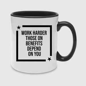 Work Harder Those on Benefits Depend on You Mug -PA432