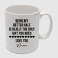 Being My Better Half is Really The Only Gift You Need Custom Name Valentine's Day Mug -PA407