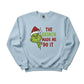 The Grinch Made Me Do It Christmas Sweatshirt - PW206