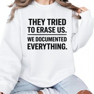 They Tried To Erase Us We Documented Everything Press Printed Sweatshirt-PW5107