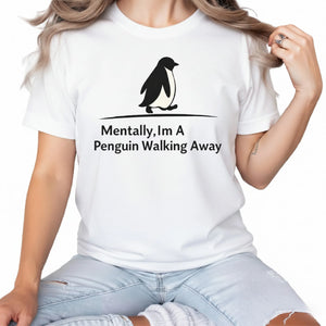 Mentally, I’m a Penguin Walking Away Trending Printed T-Shirt - PW5011