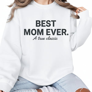 Best Mom Ever A True Classic Mother's Day Printed Sweatshirt - PW565