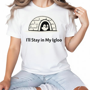 I'll Stay in My Igloo ft. Penguin Trending Printed T-Shirt - PW5006