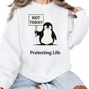 Not Today Protesting Life ft. Penguin Trending Printed Sweatshirt - PW5009