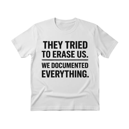 They Tried To Erase Us We Documented Everything Press Printed TShirt-PW5107