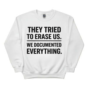 They Tried To Erase Us We Documented Everything Press Printed Sweatshirt-PW5107