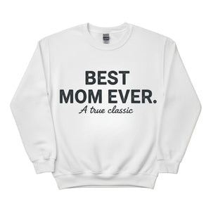 Best Mom Ever A True Classic Mother's Day Printed Sweatshirt - PW565