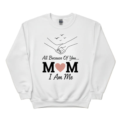 I am Me, All Because of You Mom Printed Mother's Day Sweatshirt - PW559