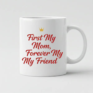 First My Mom, Forever My Friend Mother's Day Mug -SW107