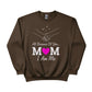 I am Me, All Because of You Mom Printed Mother's Day Sweatshirt - PW559