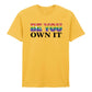 Be You Own It Fiery Bold Gradient Slogan Unisex T-Shirt Pride Day LGBTQ