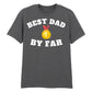 Best Dad By Far Fathers Day Printed Unisex T-Shirt