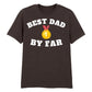 Best Dad By Far Fathers Day Printed Unisex T-Shirt