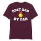 Best Dad By Far Fathers Day Printed Unisex T-Shirt