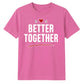 Better Together For Him For Her Gifts Unisex T-Shirt