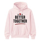 Better Together For Him For Her Gifts Unisex Hoodie