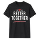 Better Together For Him For Her Gifts Unisex T-Shirt