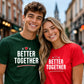 Better Together For Him For Her Gifts Unisex T-Shirt