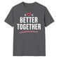 Better Together For Him For Her Gifts Unisex T-Shirt