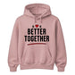 Better Together For Him For Her Gifts Unisex Hoodie