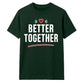 Better Together For Him For Her Gifts Unisex T-Shirt