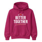 Better Together For Him For Her Gifts Unisex Hoodie
