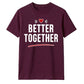 Better Together For Him For Her Gifts Unisex T-Shirt
