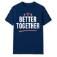Better Together For Him For Her Gifts Unisex T-Shirt