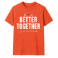 Better Together For Him For Her Gifts Unisex T-Shirt