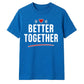 Better Together For Him For Her Gifts Unisex T-Shirt