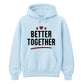 Better Together For Him For Her Gifts Unisex Hoodie
