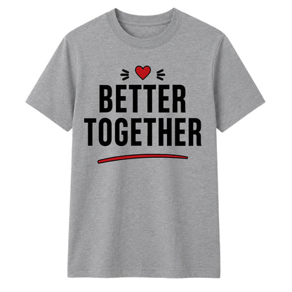 Better Together For Him For Her Gifts Unisex T-Shirt