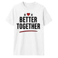 Better Together For Him For Her Gifts Unisex T-Shirt